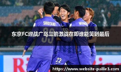 东京FC迎战广岛三箭激战在即谁能笑到最后