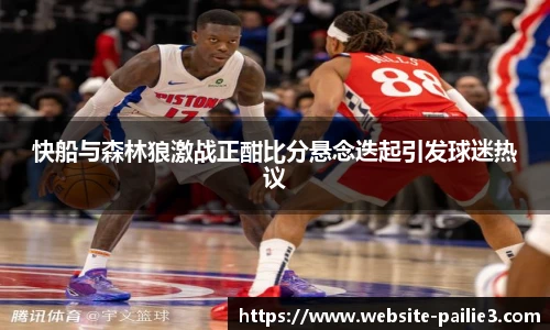 快船与森林狼激战正酣比分悬念迭起引发球迷热议