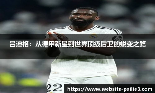 吕迪格：从德甲新星到世界顶级后卫的蜕变之路