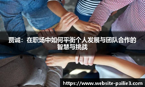 贾诚：在职场中如何平衡个人发展与团队合作的智慧与挑战