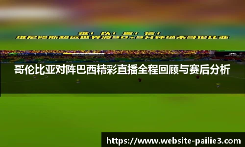 哥伦比亚对阵巴西精彩直播全程回顾与赛后分析