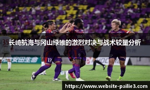 长崎航海与冈山绿雏的激烈对决与战术较量分析