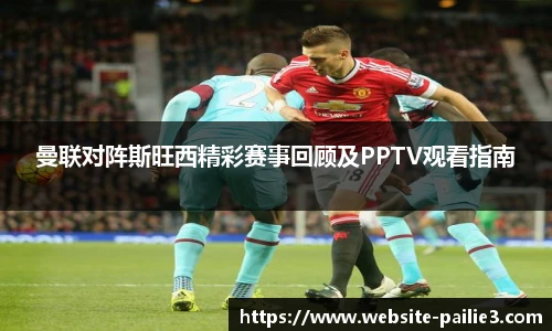曼联对阵斯旺西精彩赛事回顾及PPTV观看指南